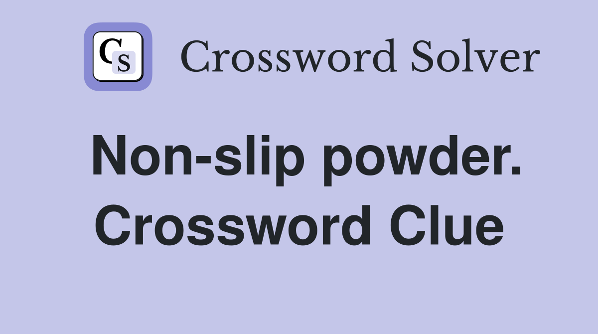 Non-slip powder. Crossword Clue