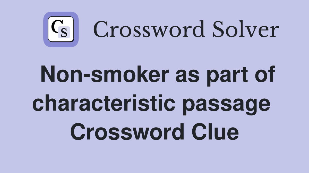 Non-smoker as part of characteristic passage  Crossword Clue