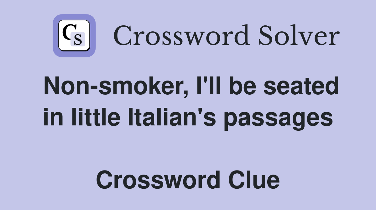Non-smoker, I'll be seated in little Italian's passages  Crossword Clue