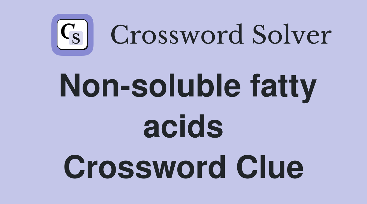 Non-soluble fatty acids Crossword Clue