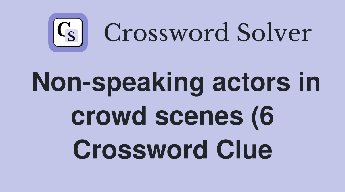 Non speaking actors in crowd scenes (6) Crossword Clue Answers Non speaking actors in crowd scenes (6) Crossword Clue Answers