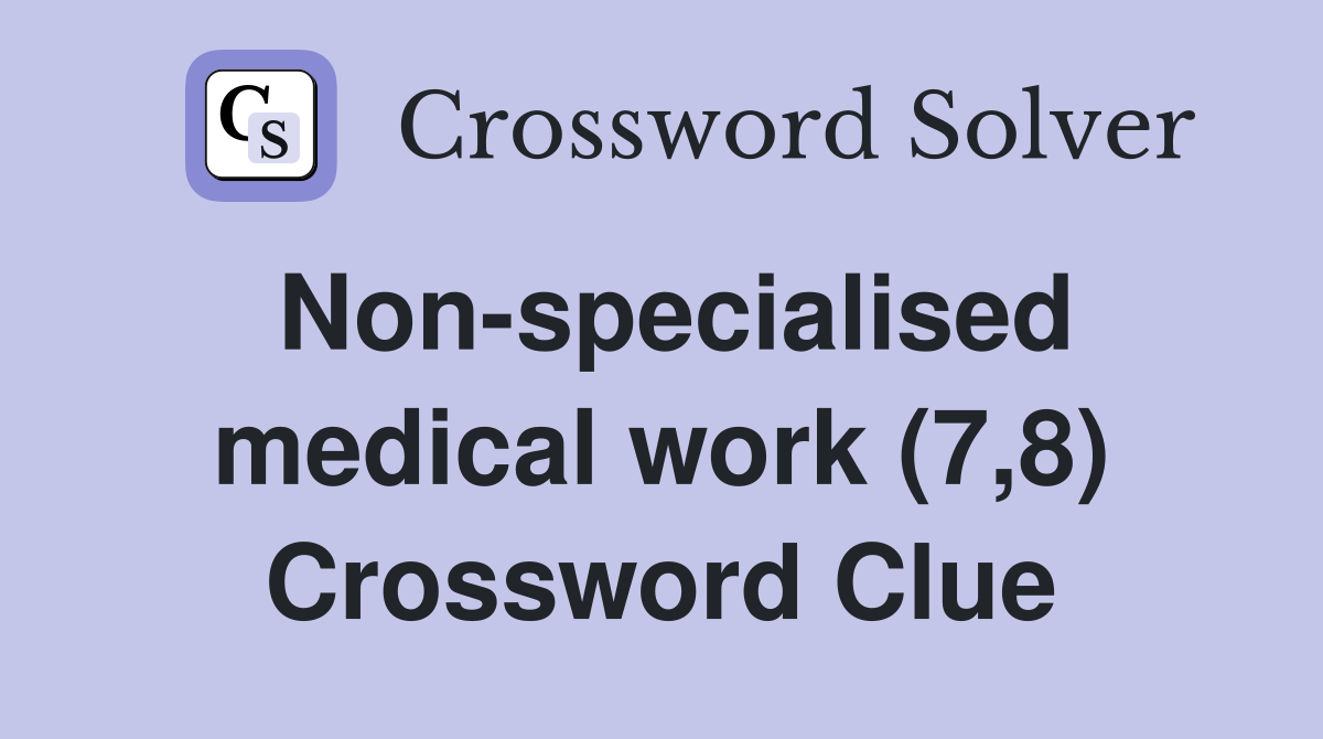 Non-specialised medical work (7,8) Crossword Clue