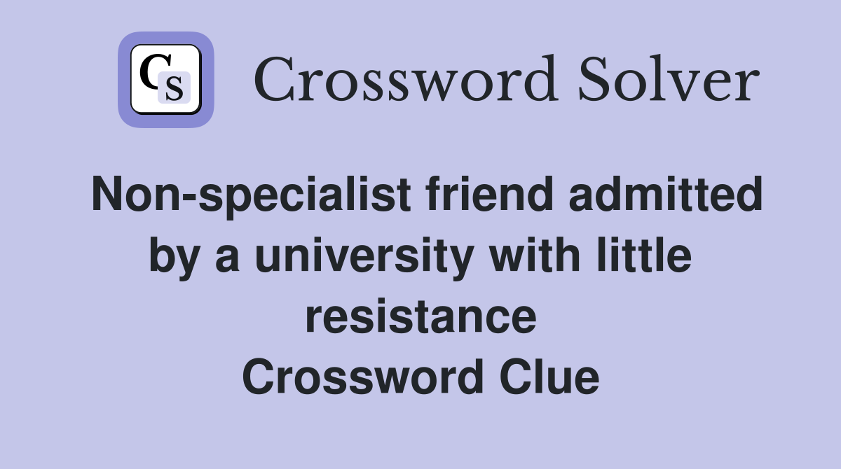 Non-specialist friend admitted by a university with little resistance Crossword Clue