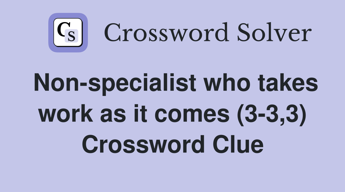 Non-specialist who takes work as it comes (3-3,3) Crossword Clue