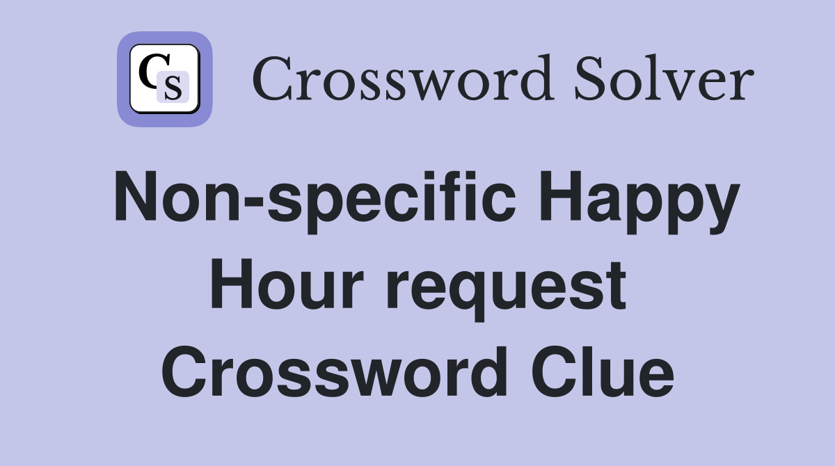 Non-specific Happy Hour request Crossword Clue