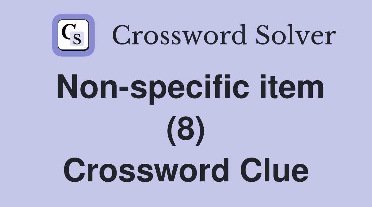 Non-specific item (8) Crossword Clue
