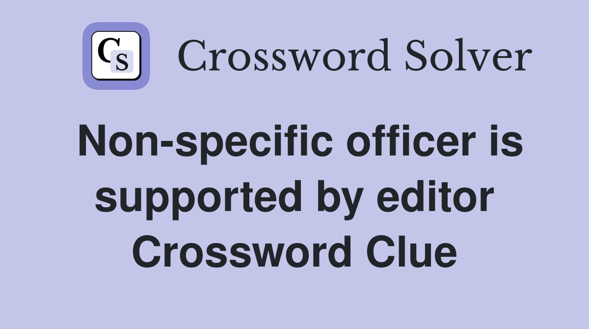 Non-specific officer is supported by editor Crossword Clue