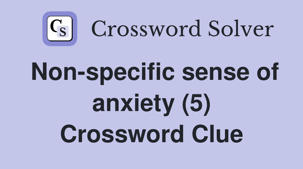 Non-specific sense of anxiety (5) Crossword Clue