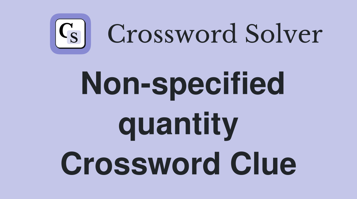 Non-specified quantity Crossword Clue