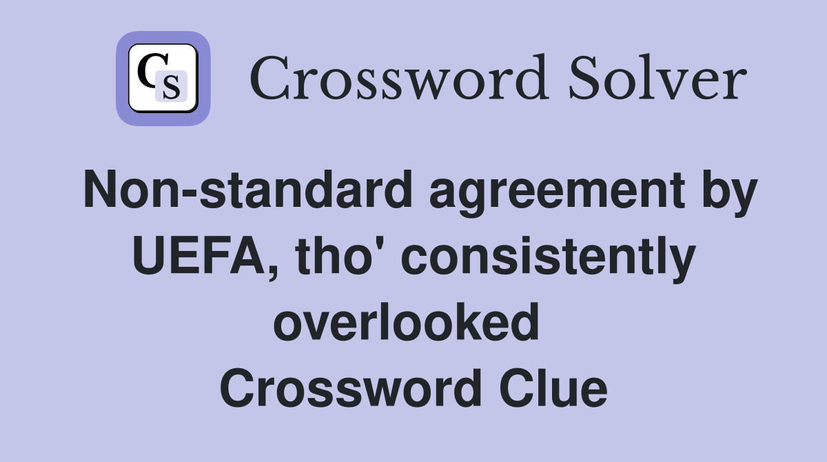 Non-standard agreement by UEFA, tho' consistently overlooked  Crossword Clue