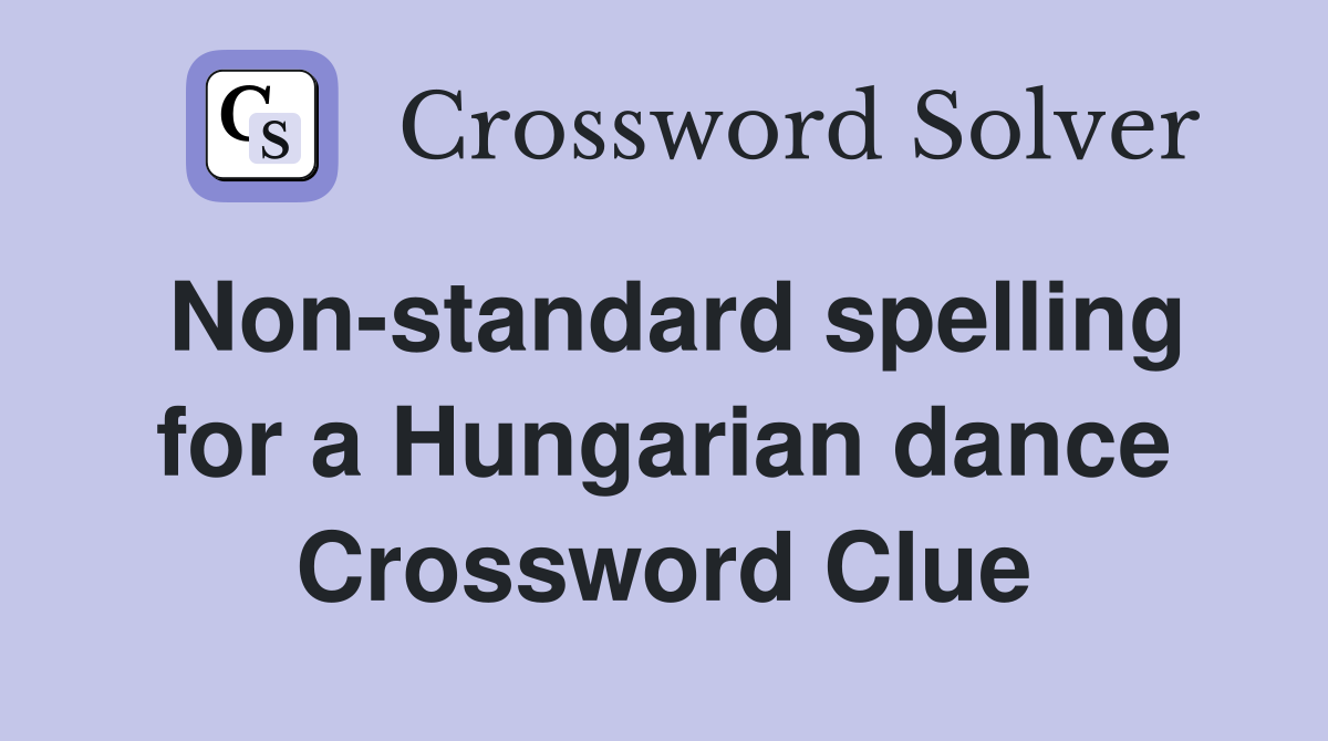 Non-standard spelling for a Hungarian dance Crossword Clue