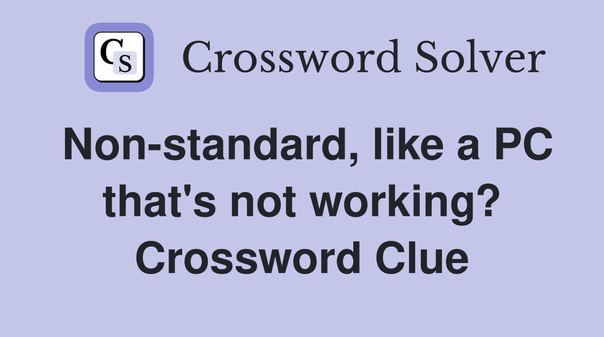 Non-standard, like a PC that's not working? Crossword Clue