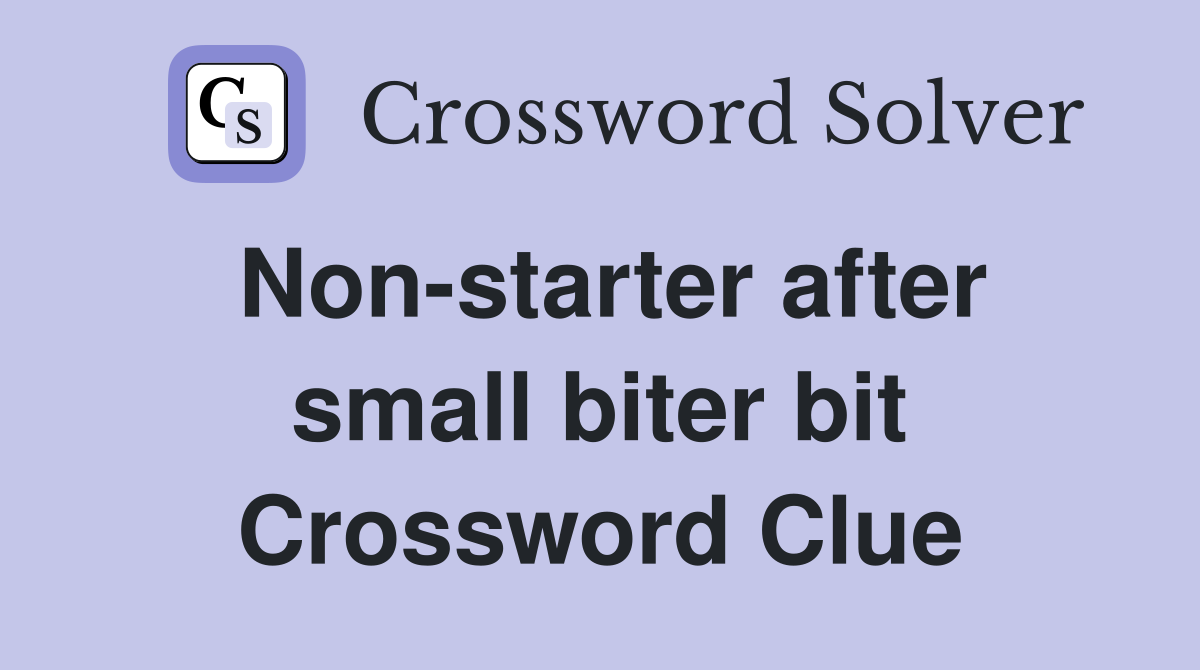 Non-starter after small biter bit Crossword Clue
