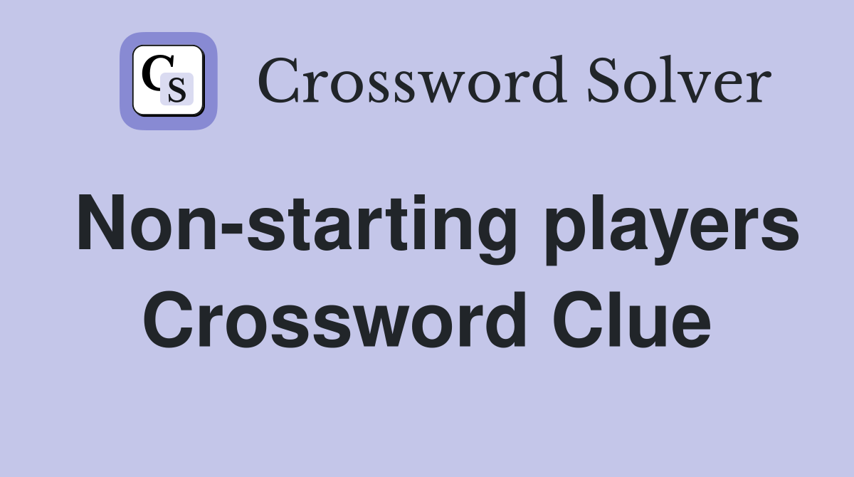 Non-starting players Crossword Clue