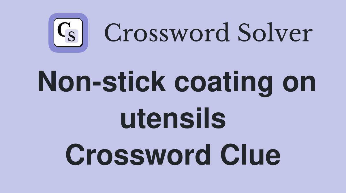 Non-stick coating on utensils Crossword Clue
