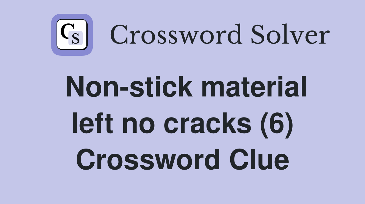 Non-stick material left no cracks (6) Crossword Clue