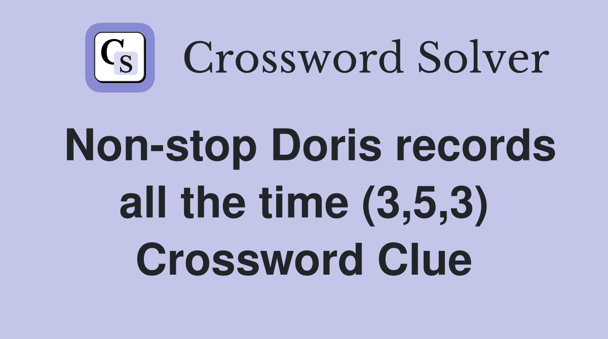 Non-stop Doris records all the time (3,5,3) Crossword Clue