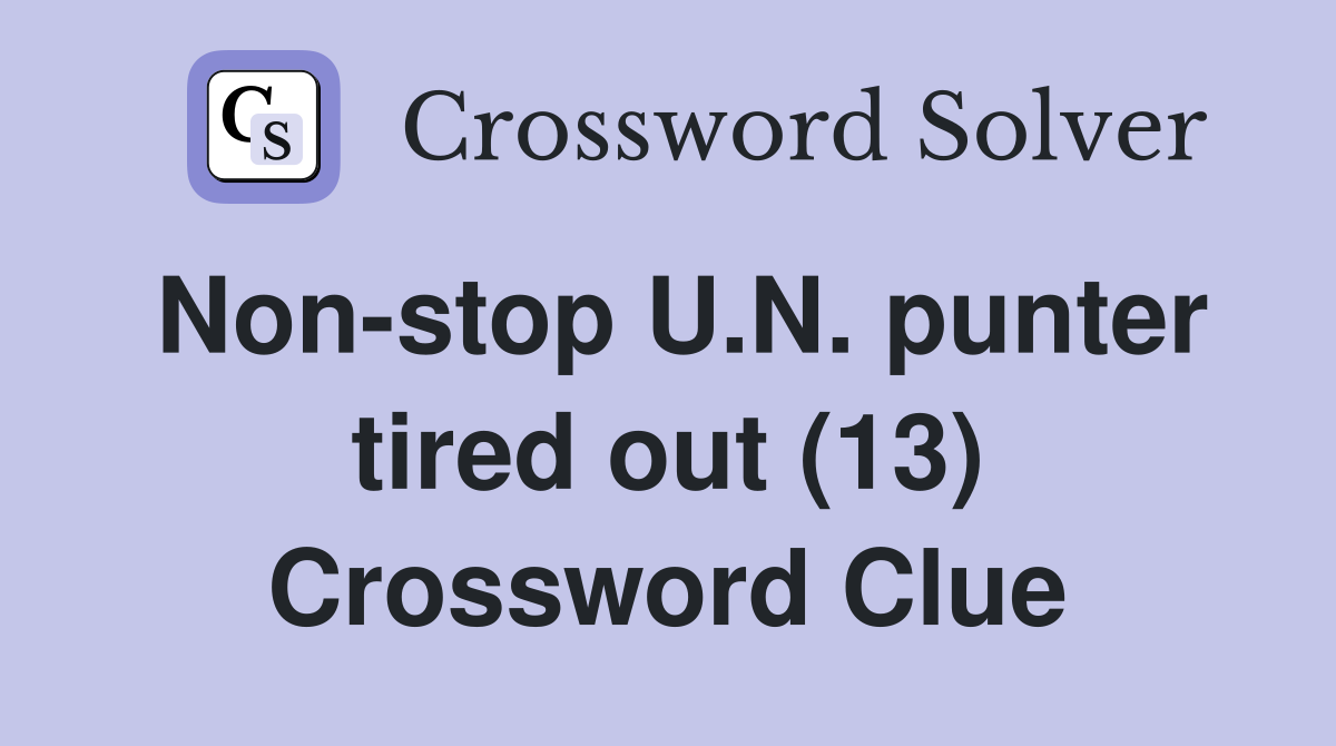 Non-stop U.N. punter tired out (13) Crossword Clue