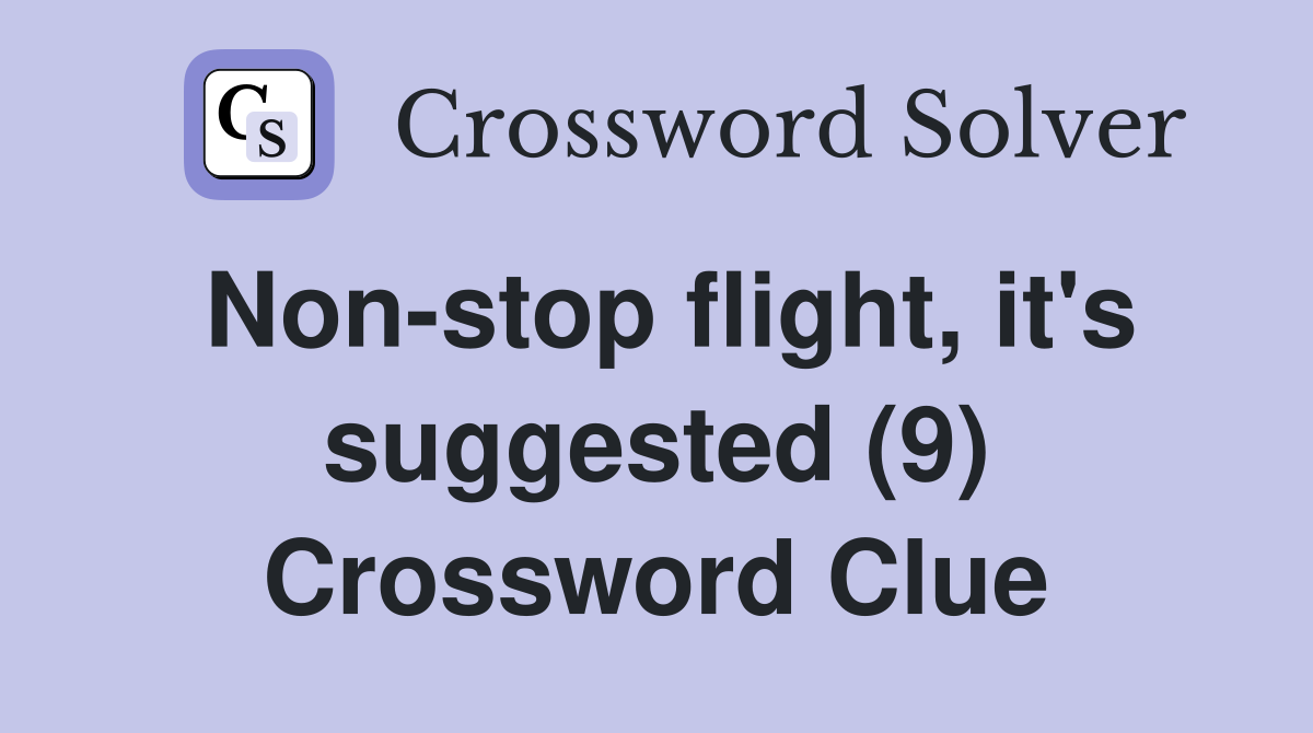 Non-stop flight, it's suggested (9) Crossword Clue