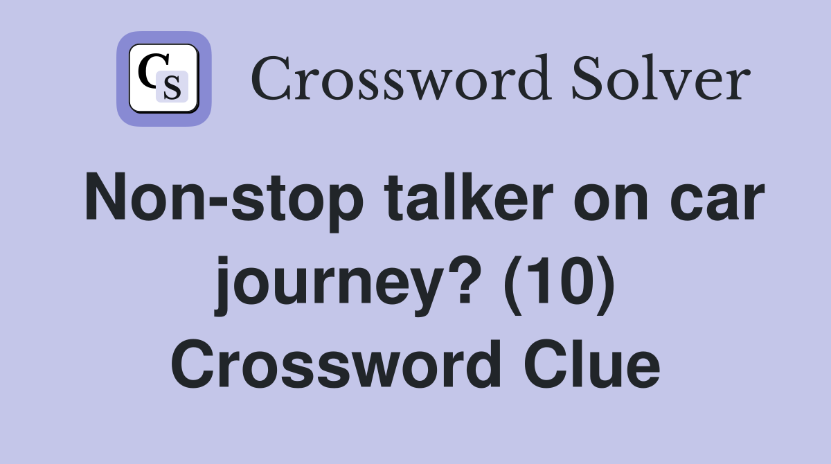 Non-stop talker on car journey? (10) Crossword Clue
