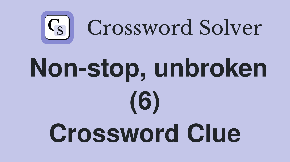 Non-stop, unbroken (6) Crossword Clue