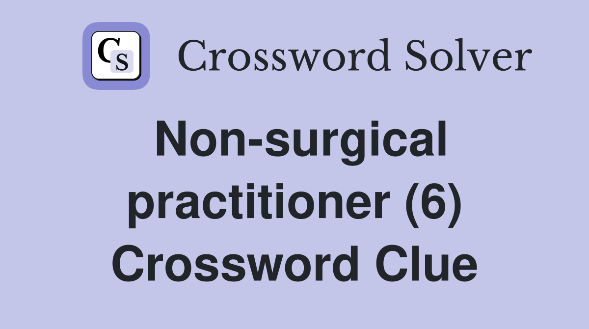 Non-surgical practitioner (6) Crossword Clue