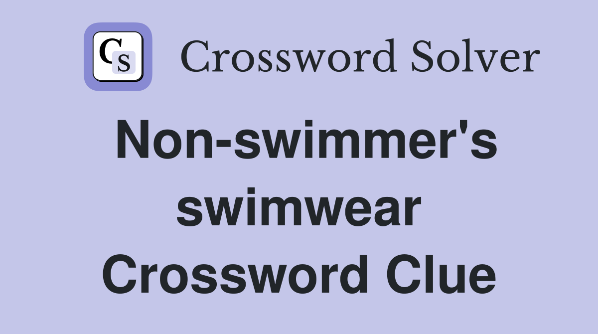 Non-swimmer's swimwear Crossword Clue