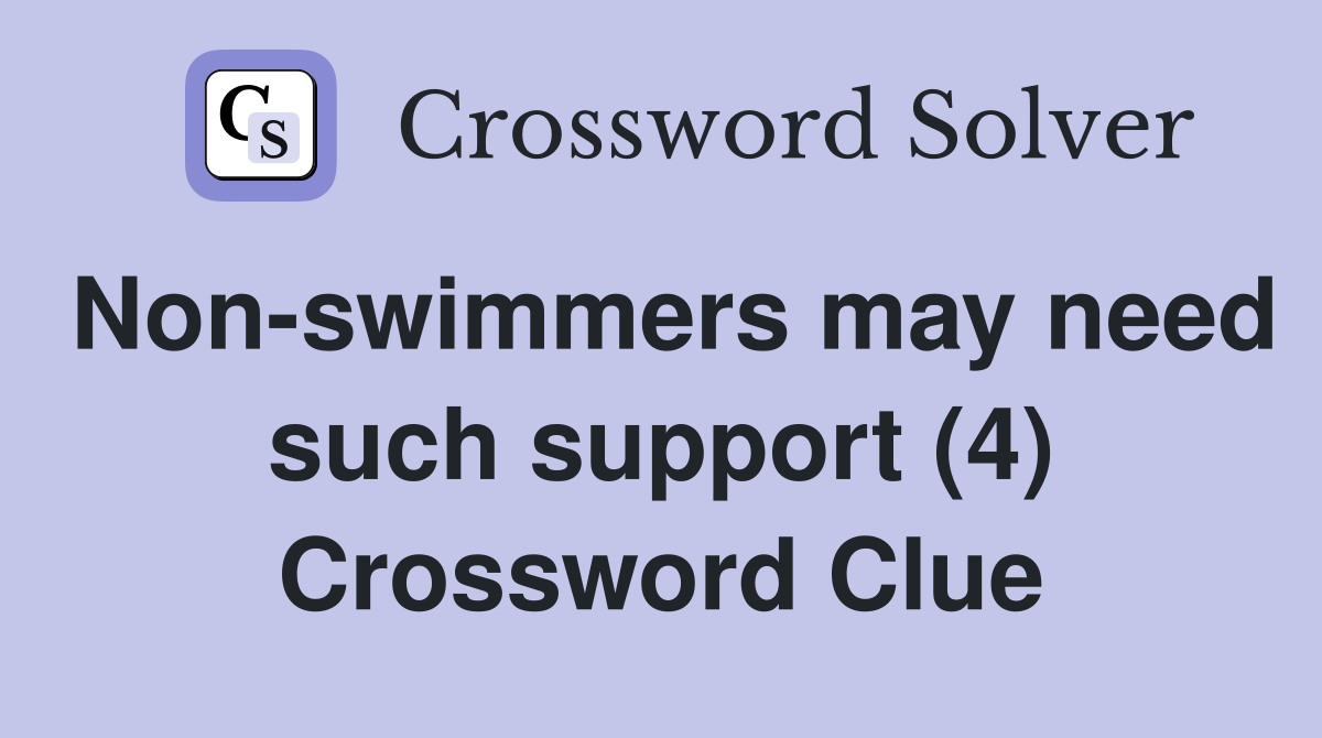 Non-swimmers may need such support (4) Crossword Clue