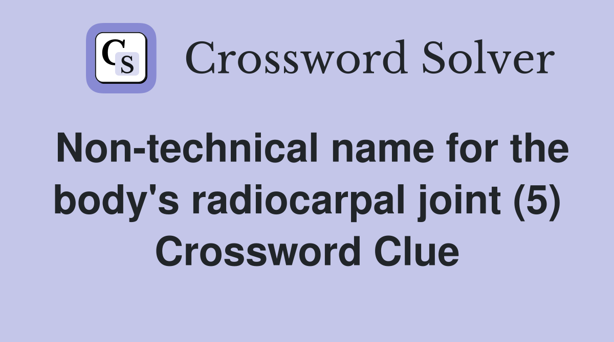 Non-technical name for the body's radiocarpal joint (5) Crossword Clue