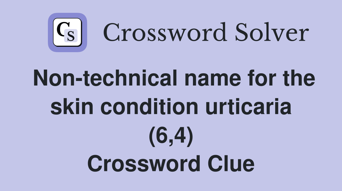 Non-technical name for the skin condition urticaria (6,4) Crossword Clue