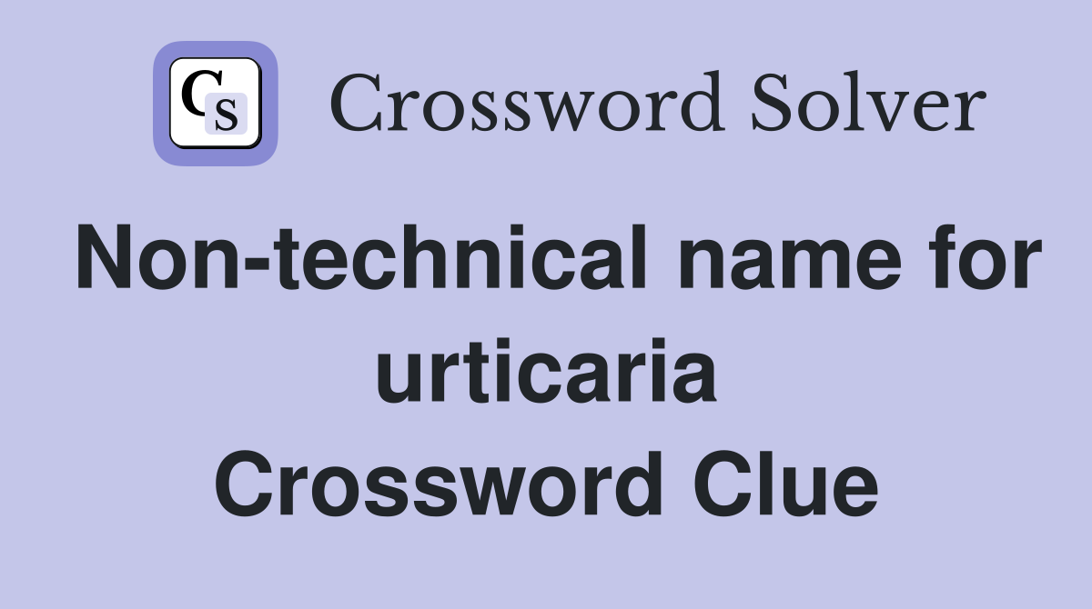 Non-technical name for urticaria Crossword Clue