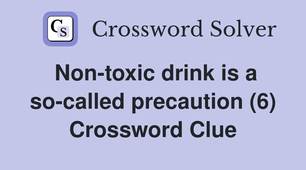 Non-toxic drink is a so-called precaution (6) Crossword Clue