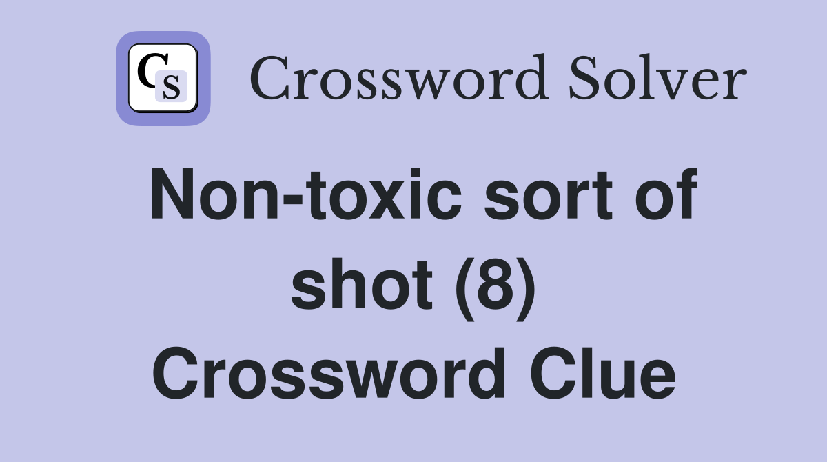 Non-toxic sort of shot (8) Crossword Clue