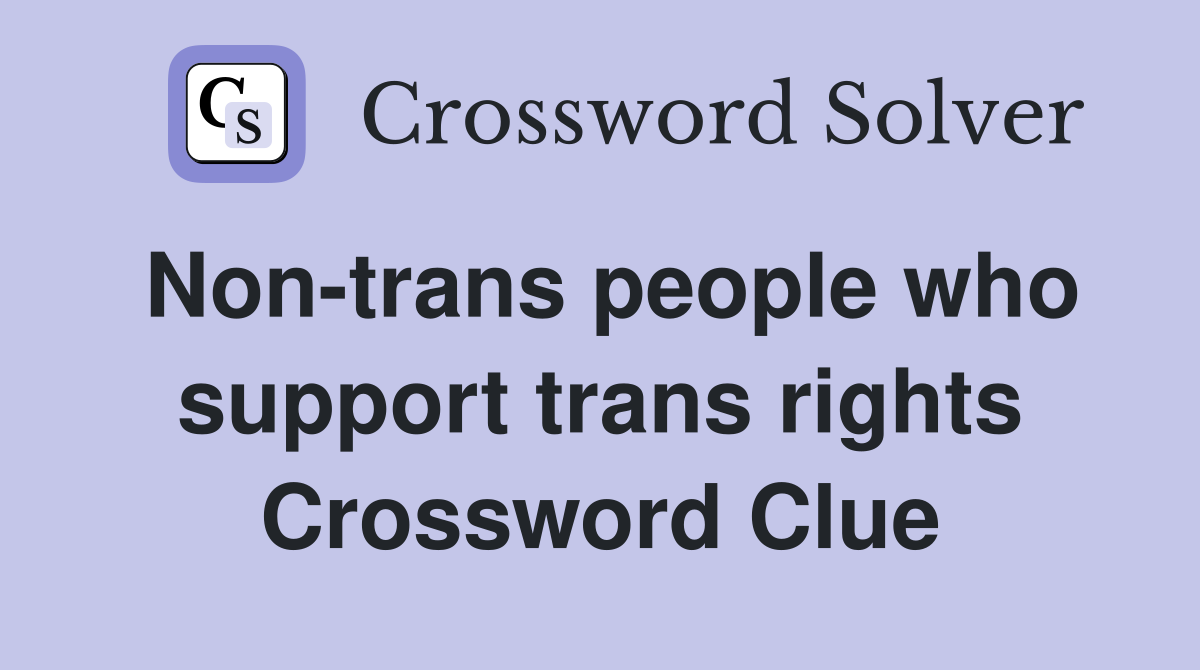 Non-trans people who support trans rights Crossword Clue