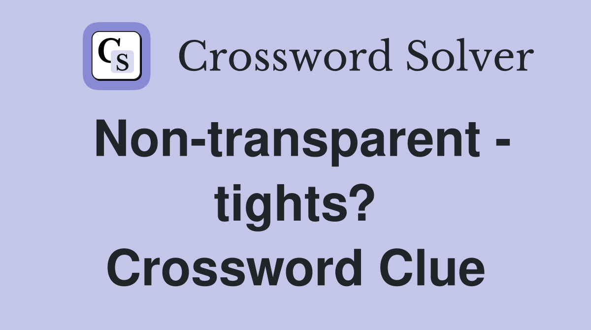 Non-transparent - tights? Crossword Clue
