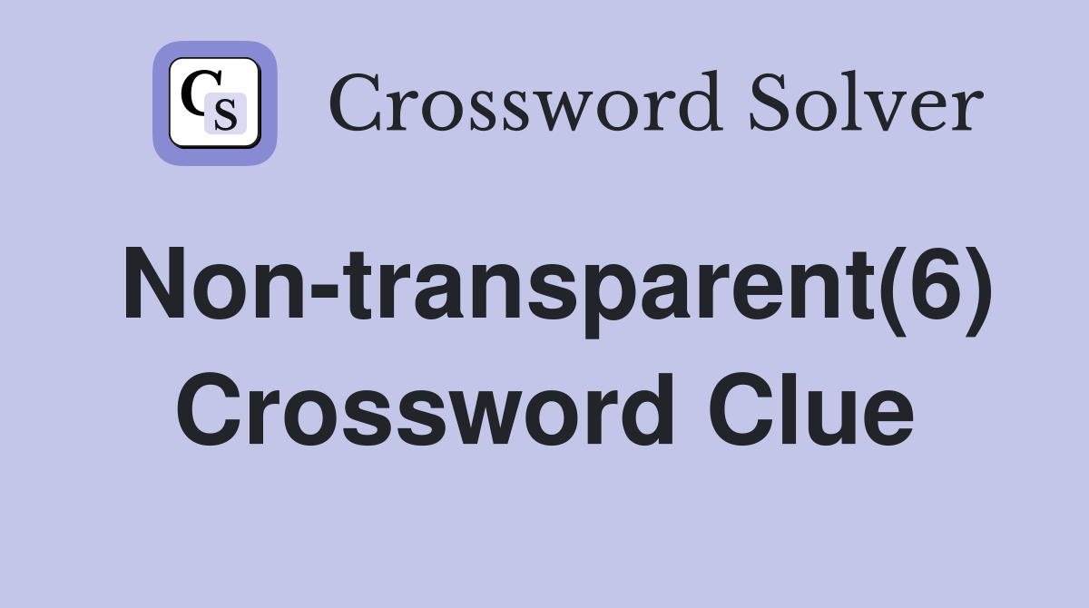 Non-transparent(6) Crossword Clue