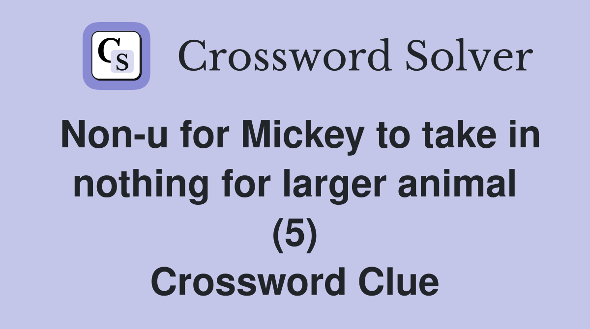 Non-u for Mickey to take in nothing for larger animal (5) Crossword Clue