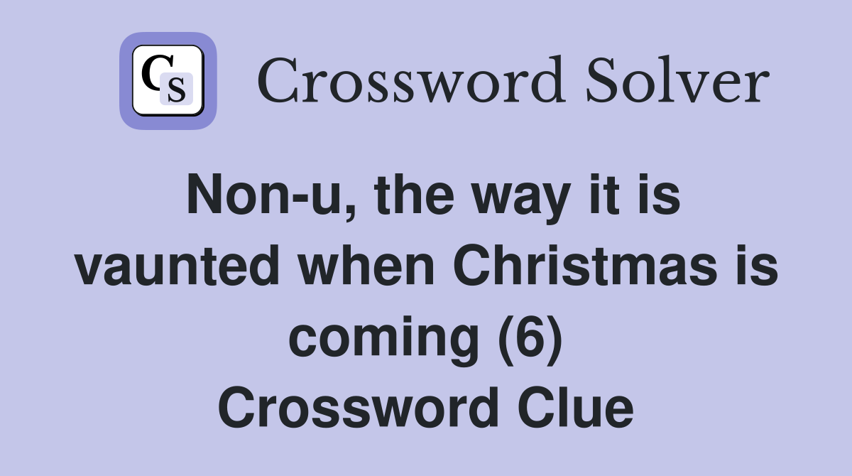 Non-u, the way it is vaunted when Christmas is coming (6) Crossword Clue