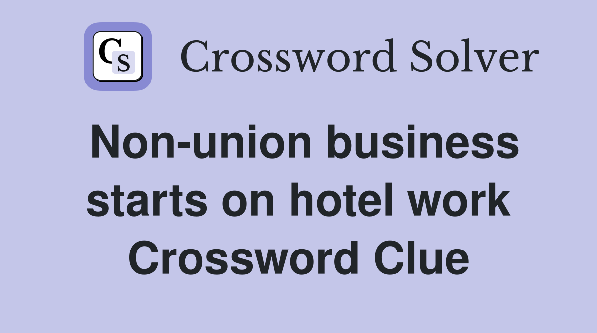 Non-union business starts on hotel work Crossword Clue