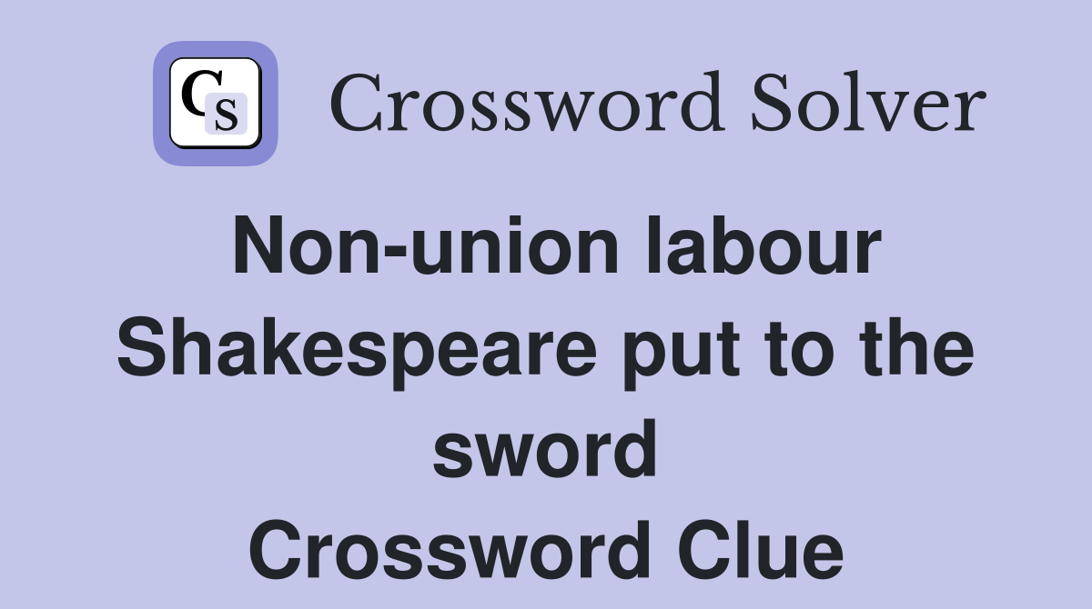 Non-union labour Shakespeare put to the sword Crossword Clue