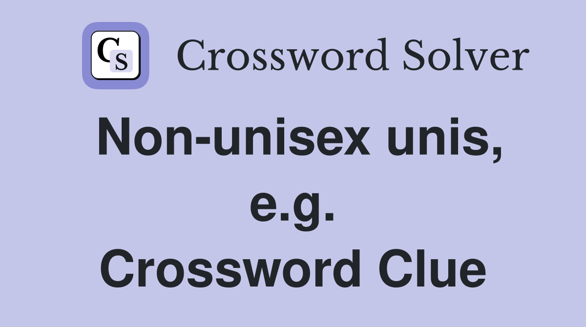 Non-unisex unis, e.g. Crossword Clue