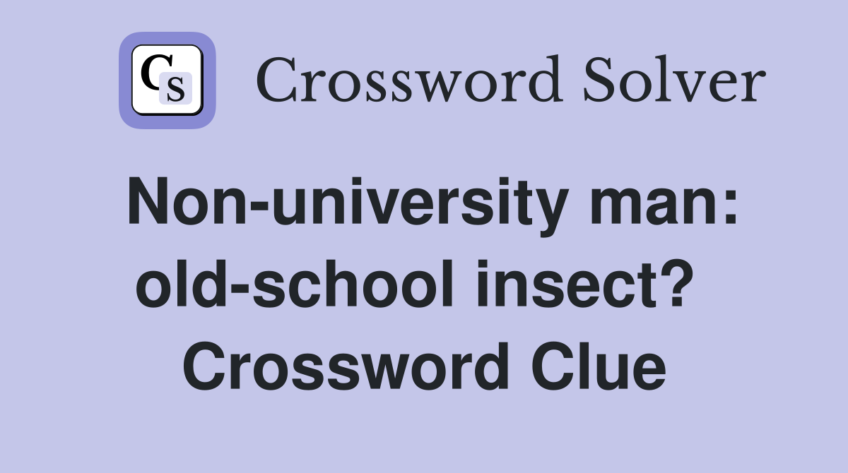 Non-university man: old-school insect?  Crossword Clue