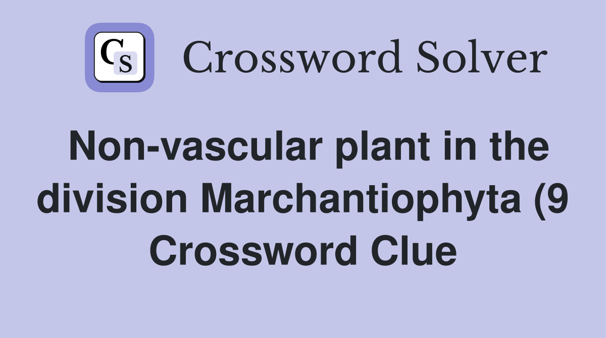 Non vascular plant in the division Marchantiophyta (9) Crossword Clue Non vascular plant in the division Marchantiophyta (9) Crossword Clue