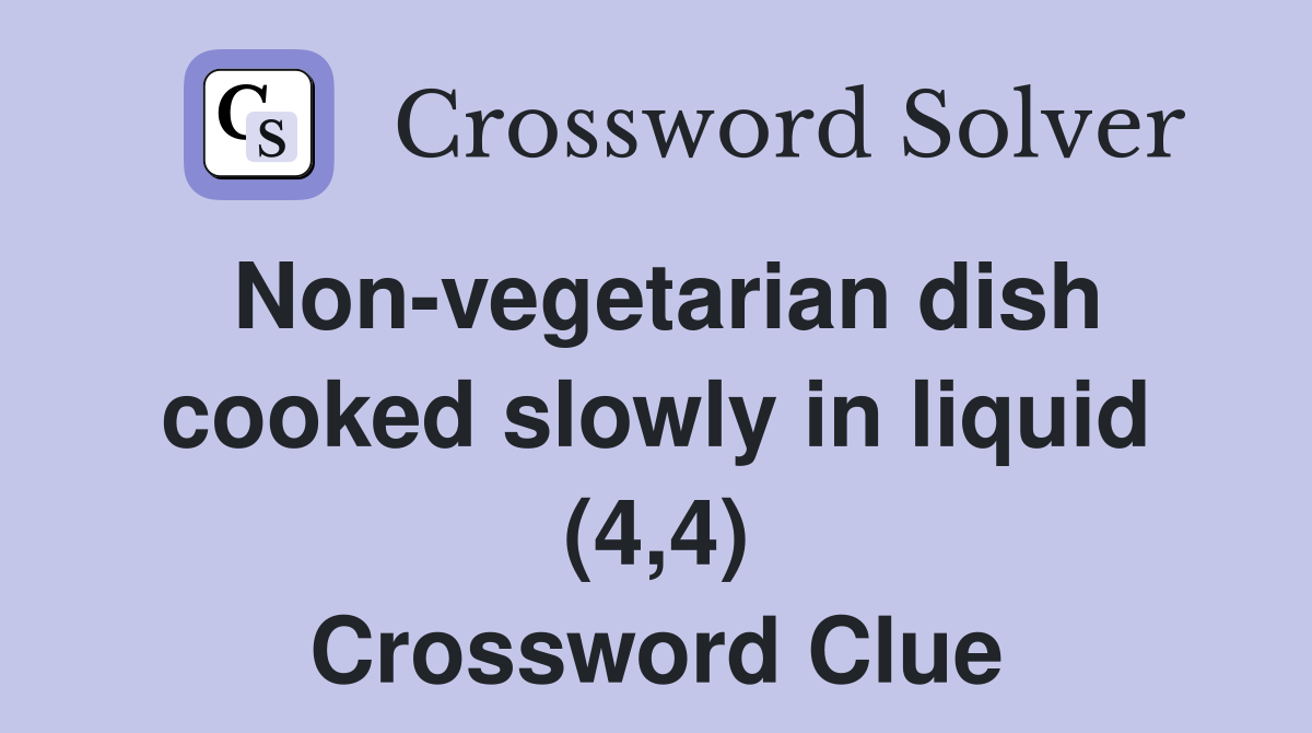 Non-vegetarian dish cooked slowly in liquid (4,4) Crossword Clue