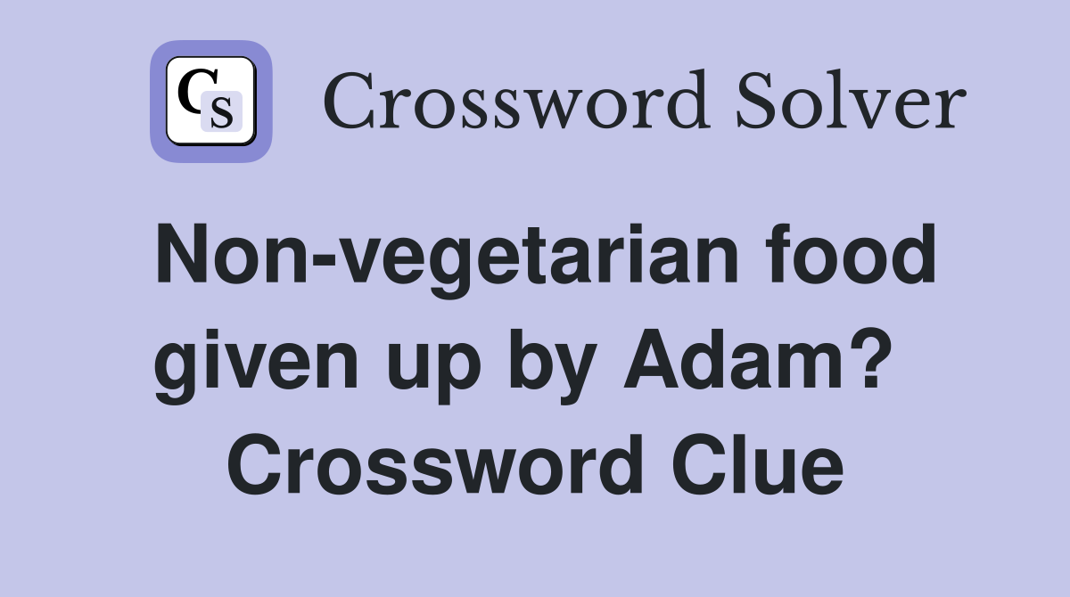 Non-vegetarian food given up by Adam?  Crossword Clue