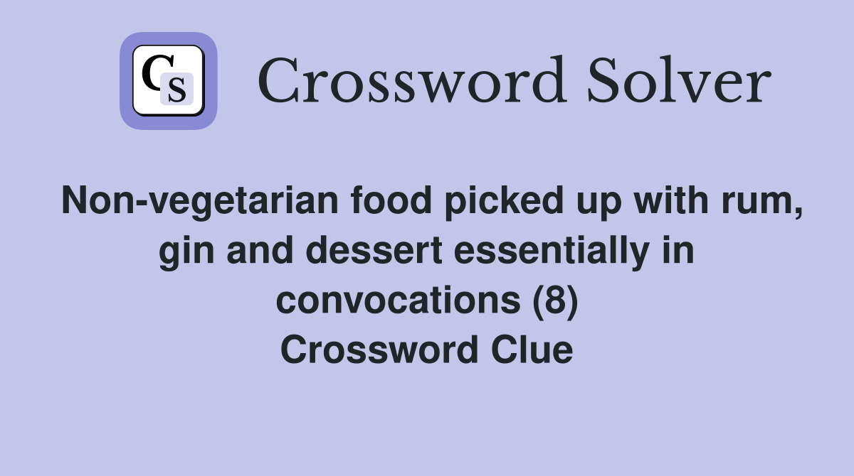 Non-vegetarian food picked up with rum, gin and dessert essentially in convocations (8) Crossword Clue