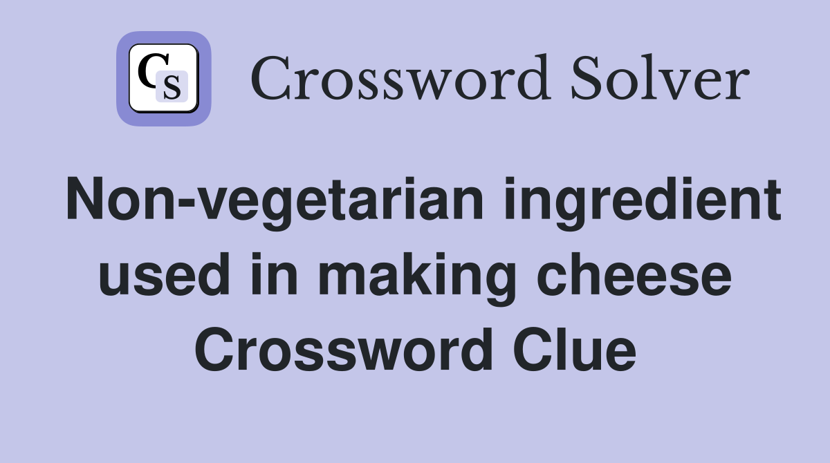 Non-vegetarian ingredient used in making cheese Crossword Clue