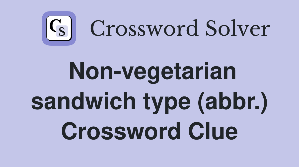 Non-vegetarian sandwich type (abbr.) Crossword Clue