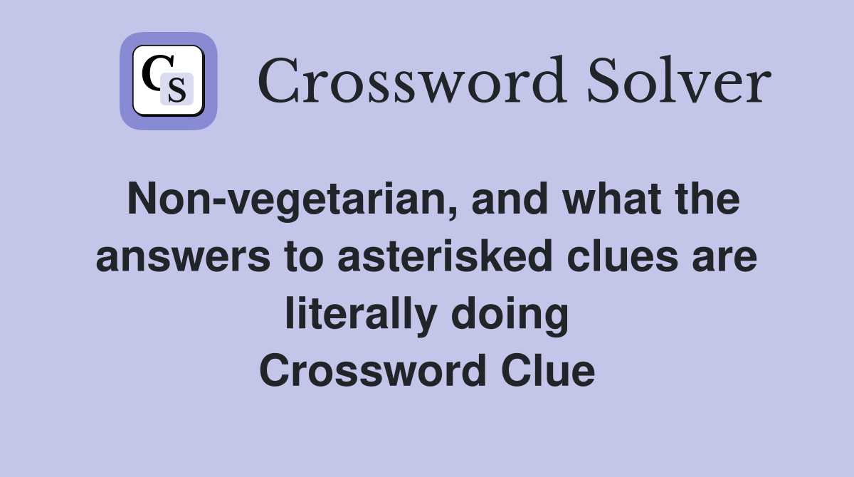 Non-vegetarian, and what the answers to asterisked clues are literally doing Crossword Clue