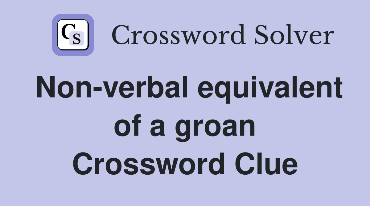 Non-verbal equivalent of a groan Crossword Clue